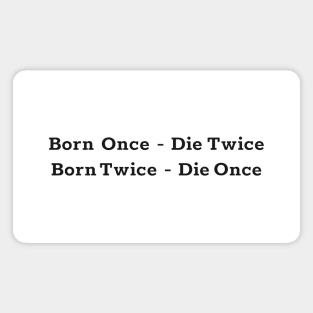 Born once - die twice ( born twice die once ) black text design Magnet